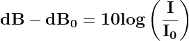 \dpi{150} \mathbf{dB-dB_{0}= 10log\left ( \frac{I}{I_{0}} \right )}